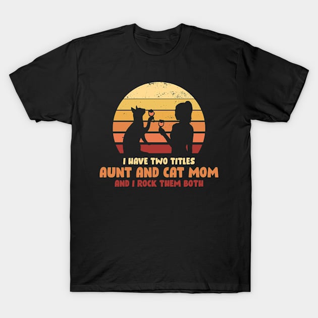 I Have Two Titles Aunt And Cat Mom Funny Aunt Gift T-Shirt by CatRobot